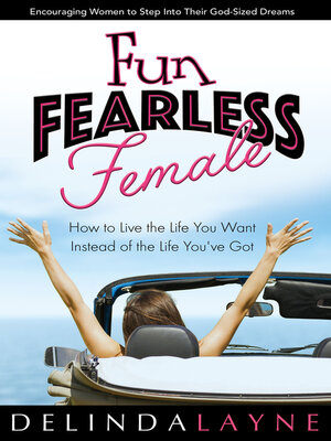 cover image of Fun Fearless Female: How to Live the Life You Want Instead of the Life You've Got